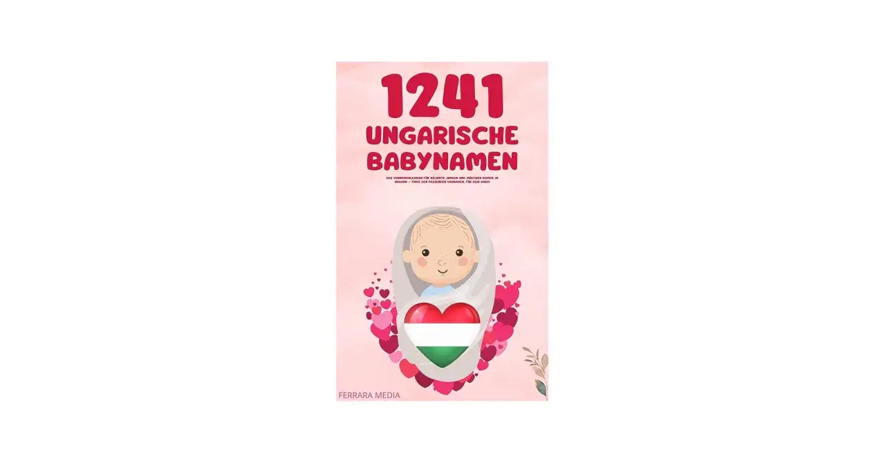 1241 ungarische Babynamen: Ein Lexikon für Jungen und Mädchen. Finde den perfekten Namen für dein Baby!